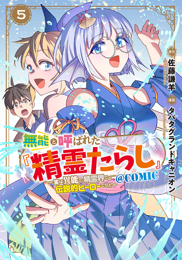 無能と呼ばれた『精霊たらし』～実は異能で、精霊界では伝説的ヒーローでした～＠COMIC 5｜原作：佐藤謙羊／漫画：タバタグランドキャニオン