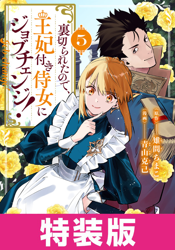 裏切られたので、王妃付き侍女にジョブチェンジ！ 特裝版 5｜漫畫：青山克己／原作：雉間ちまこ